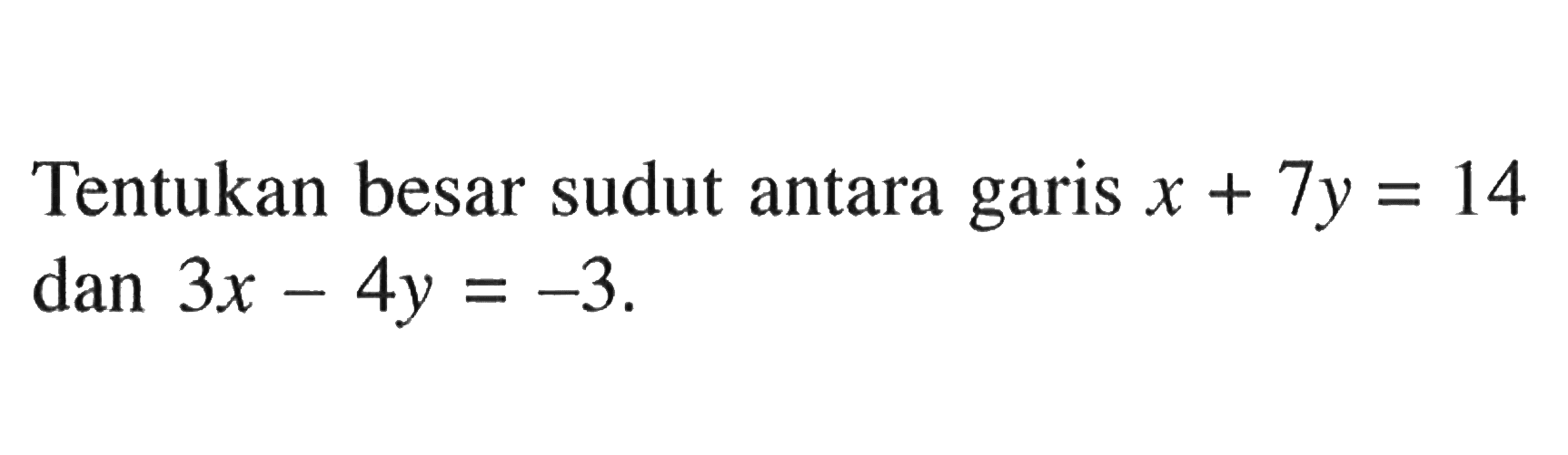 Tentukan besar sudut antara garis x+7y=14 dan 3x-4y=-3.