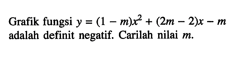 Grafik fungsi  y=(1-m)x^2+(2m-2)x-m  adalah definit negatif. Carilah nilai  m .