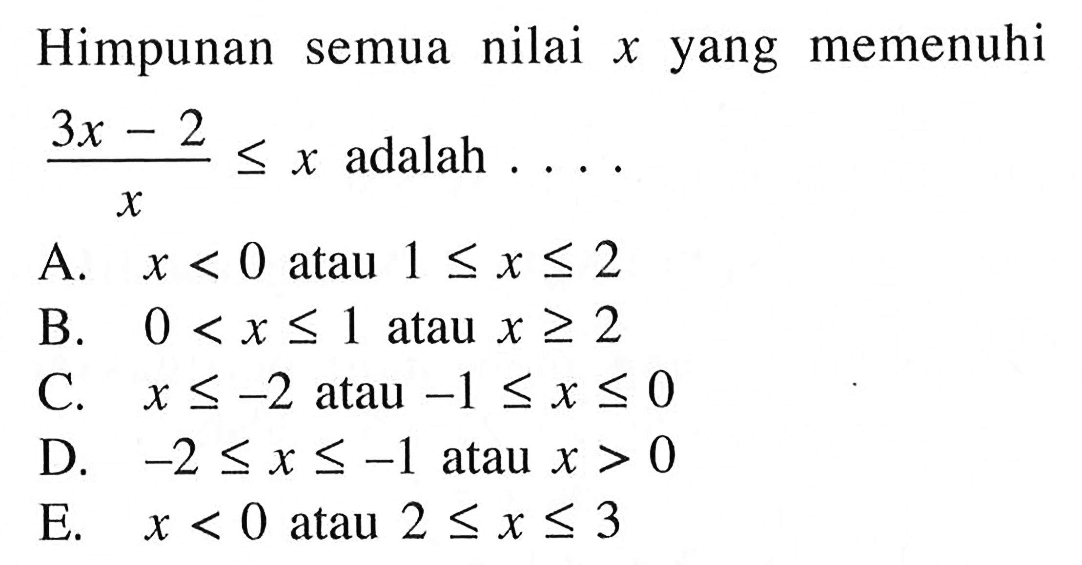 Himpunan semua nilai x yang memenuhi (3x-2)/x<=x adalah . . . .