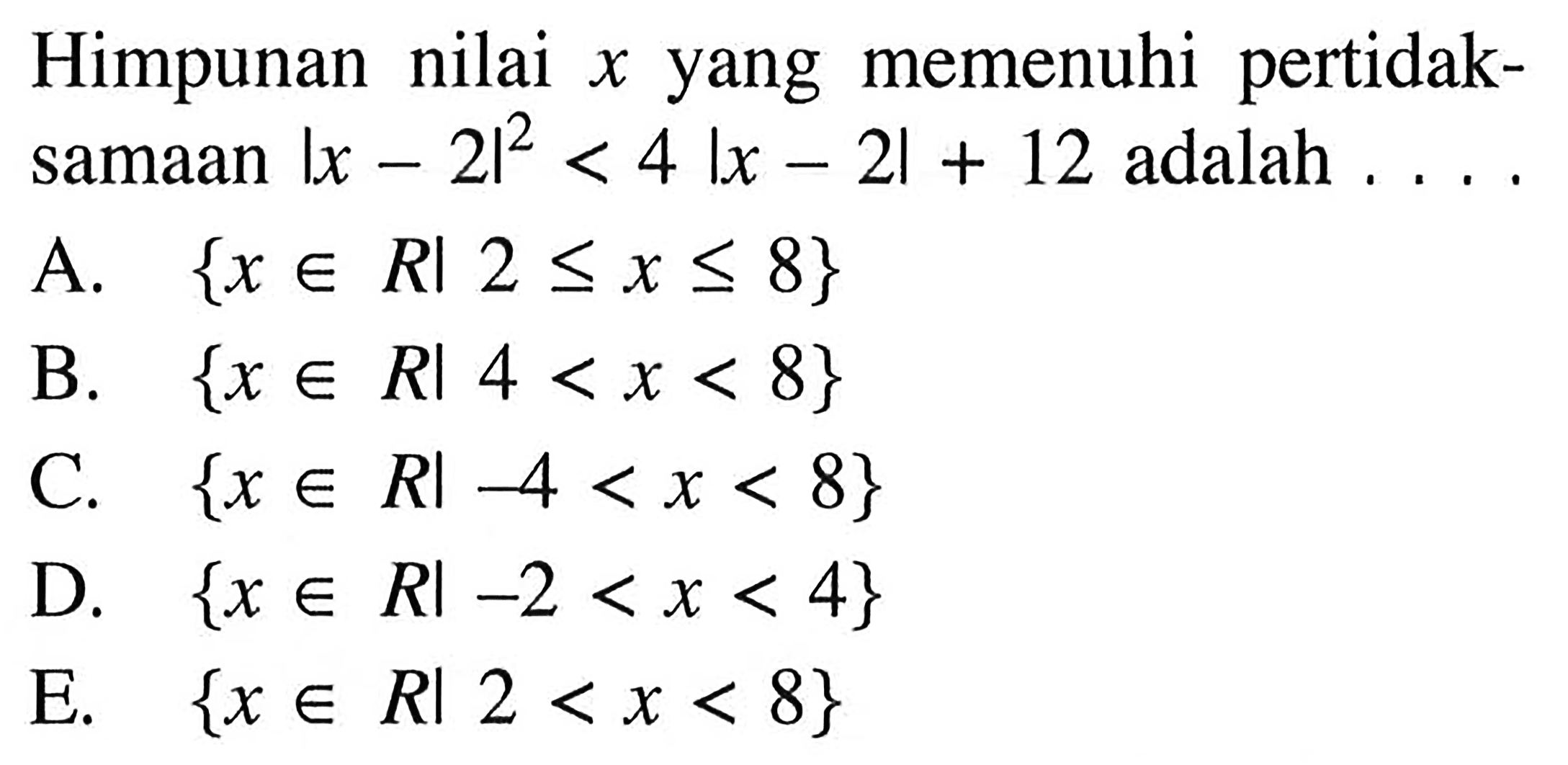 Himpunan nilai x yang memenuhi pertidaksamaan |x-2|^2<4|x-2|+12 adalah ...