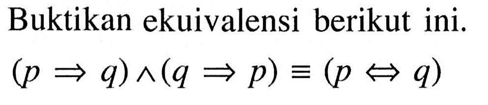 Buktikan ekuivalensi berikut ini. (p => q) ^ (q => p) ekuivalen (p <=> q) 