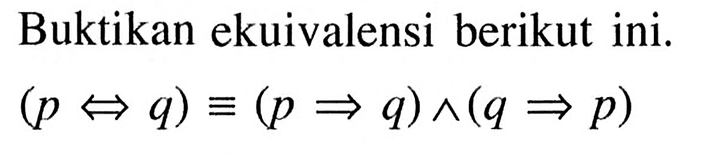 Buktikan ekuivalensi berikut ini.  (p <=> q) ekuivalen(p => q)^(q => p) 