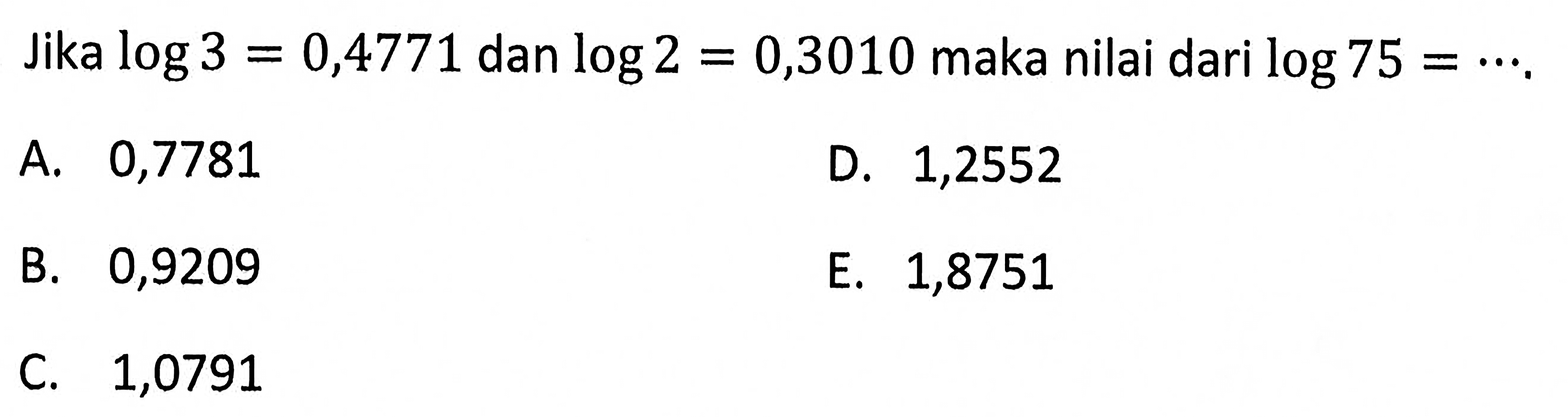 Jika log3=0,4771 dan log2=0,3010 maka nilai dari log75=...