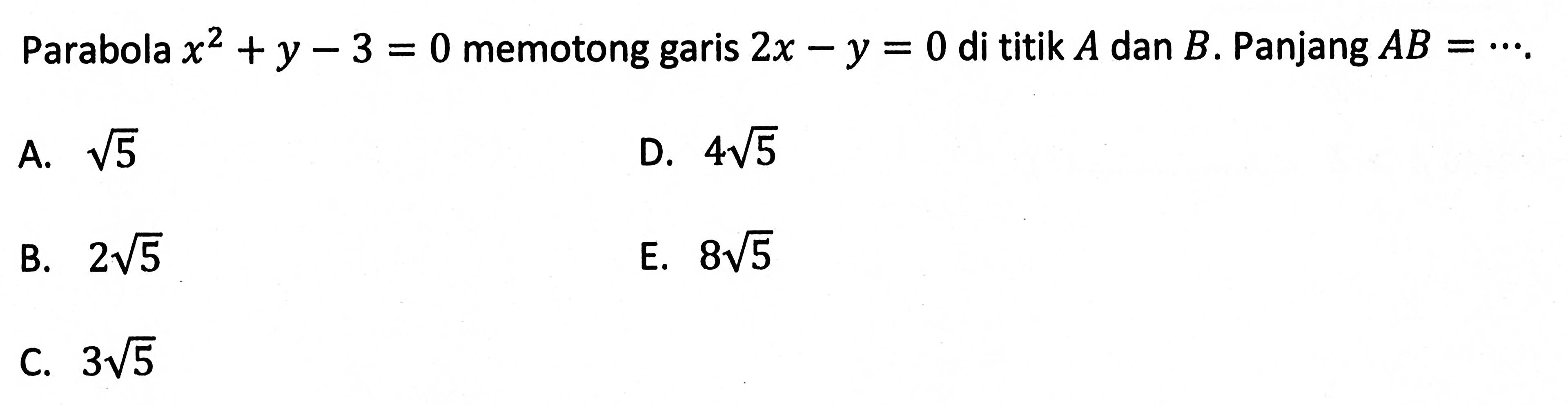 Parabola x^2+y-3=0 memotong garis 2x-y=0 di titik A dan B. Panjang AB= ... 