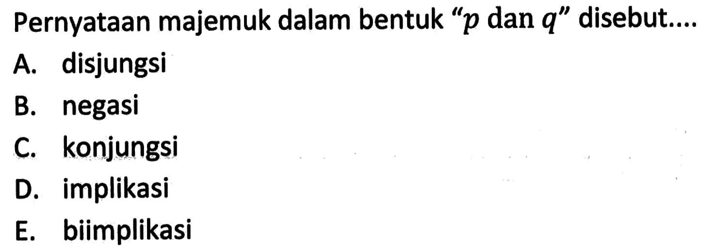 Pernyataan majemuk dalam bentuk '  p  dan  q  ' disebut....