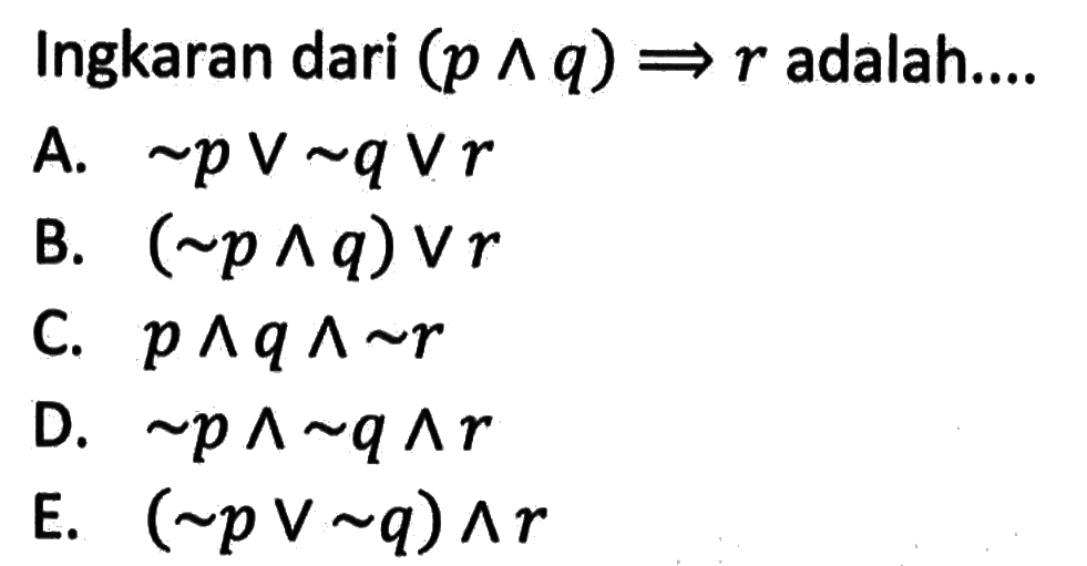 Ingkaran dari (p ^ q) -> r adalah....