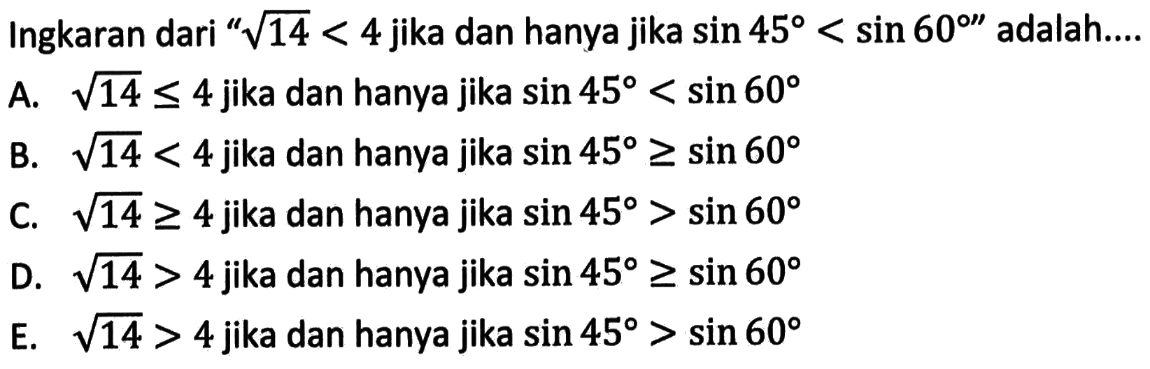 Ingkaran dari 'akar(14) < 4 jika dan hanya jika sin 45 < sin 60'' adalah....