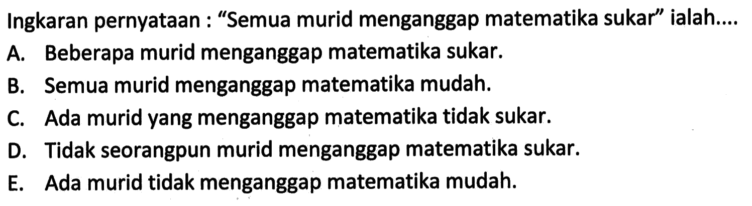 Ingkaran pernyataan : 'Semua murid menganggap matematika sukar' ialah....