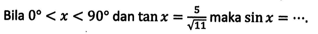 Bila 0<x<90 dan tan x=5/akar(11) maka sin x= ... 