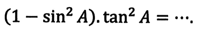 (1-sin^2 A).tan^2 =