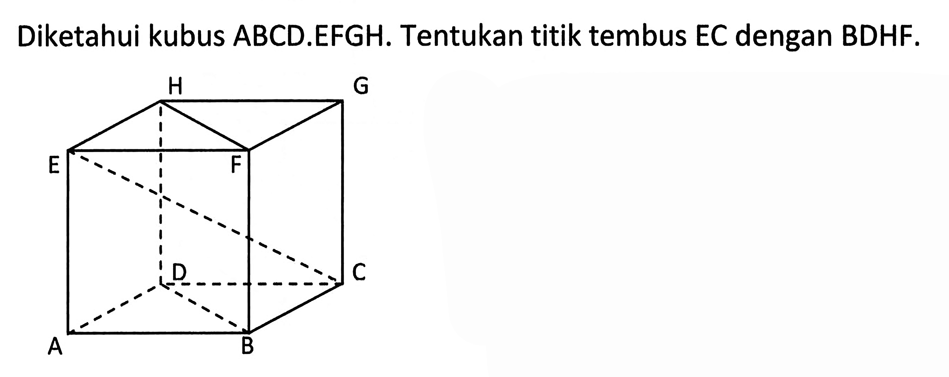 Diketahui kubus ABCD.EFGH. Tentukan titik tembus EC dengan BDHF.