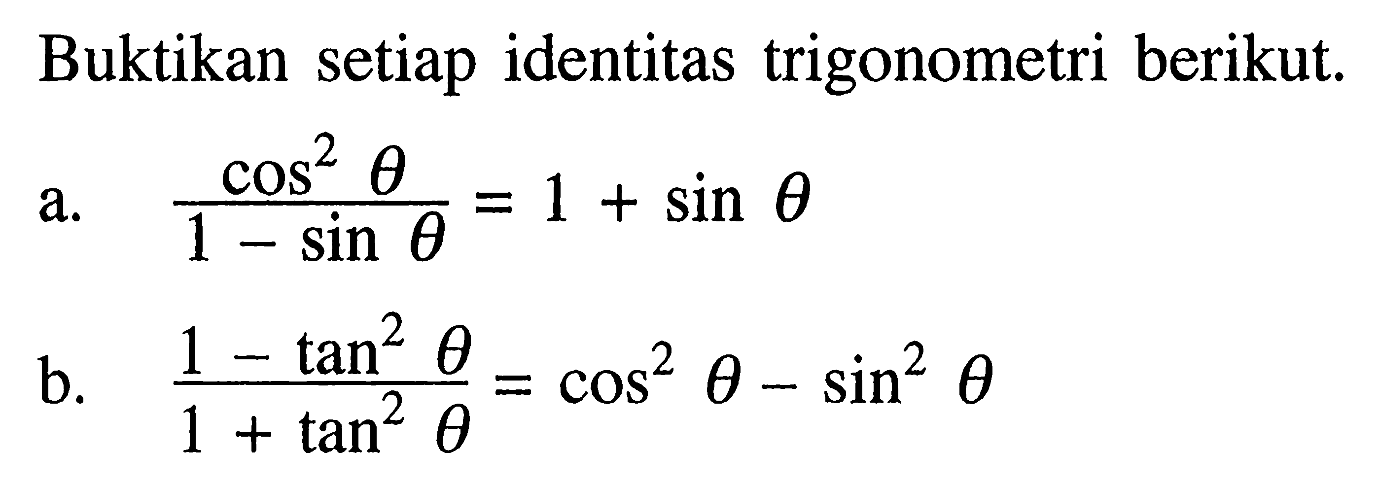 Buktikan setiap identitas trigonometri berikut. a. cos^2 theta/(1-sin theta)=1+sin theta b. (1-tan^2 theta)/(1+tan^2 theta)=cos^2 theta-sin^2 theta