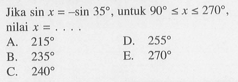 Jika sin x=-sin 35, untuk 90<=x<=270, nilai x= . . . .