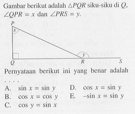 Gambar berikut adalah segitiga PQR siku-siku di Q, sudut QPR =x dan sudut PRS = y Pernyataan berikut ini yang benar adalah 