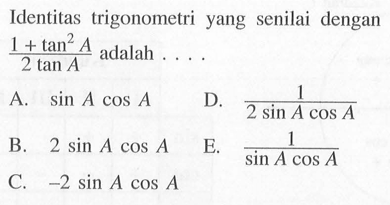 Identitas trigonometri yang senilai dengan (1+tan^2 A)/2tan A adalah . . . .