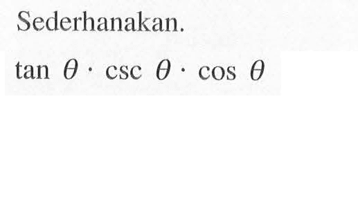 Sederhanakan. tan theta. csc theta. cos theta