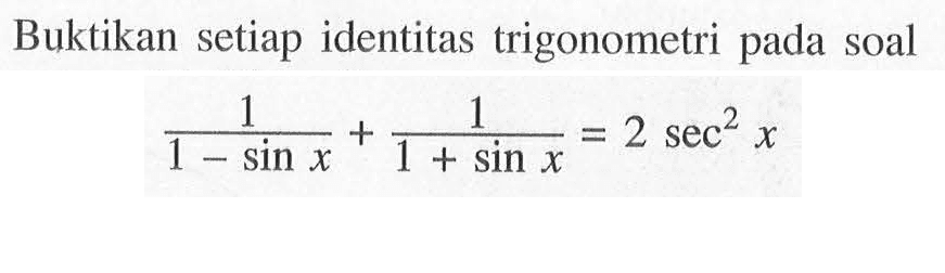 Buktikan setiap identitas trigonometri pada soal 1/(1-sin x)+1/(1+sin x)=2 sec^2 x