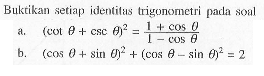 Buktikan setiap identitas trigonometri pada soal a. (cot theta + csc theta)^2 = (1+cos theta)/(1-cos theta) b. (cos theta + sin theta)^2 + (cos theta - sin theta)^2 = 2