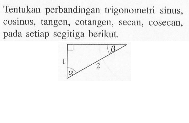 Tentukan perbandingan trigonometri sinus, cosinus, tangen, cotangen, secan, cosecan, setiap pada segitiga berikut: