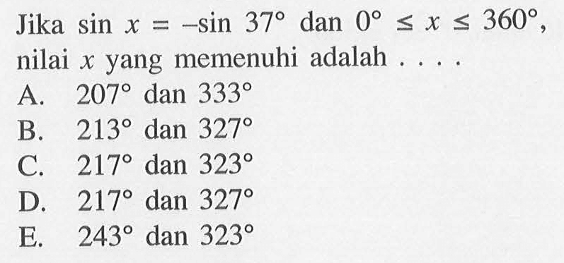 Jika sin x=-sin 37 dan 0<=x<=360, nilai x yang memenuhi adalah ....