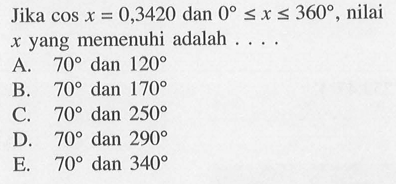 Jika cos x = 0,3420 dan 0<=x <=360 nilai x yang memenuhi adalah 