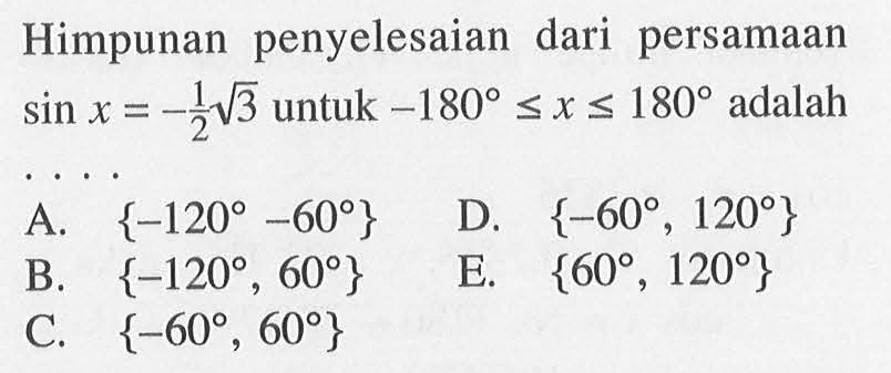 Himpunan penyelesaian dari persamaan sin x=-1/2 akar(3) untuk -180<=x<=180 adalah....