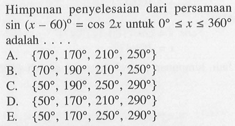 Himpunan penyelesaian dari persamaan sin(x-60)=cos 2x untuk 0<=x<=360 adalah ...