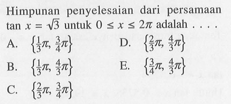 Himpunan penyelesaian dari persamaan tan x= akar(3) untuk 0<=x<=2pi adalah ....