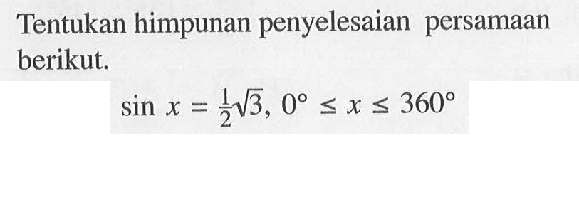 Tentukan himpunan penyelesaian persamaan berikut. sin x=1/2 akar(3), 0<=x<=360