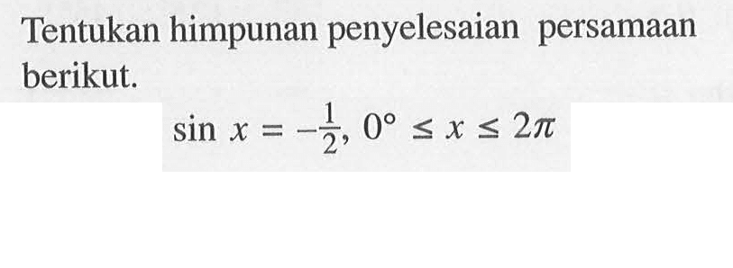 Tentukan himpunan penyelesaian persamaan berikut. sin x=-1/2, 0<=x<=2pi