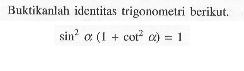 Buktikanlah identitas trigonometri berikut. sin^2 alpha(1+cot^2 alpha)=1