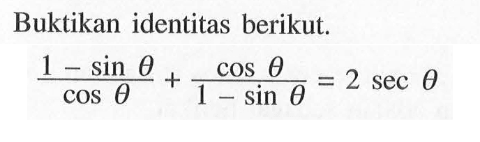 Buktikan identitas berikut. (1-sin theta)/cos theta+cos theta/(1-sin theta)=2 sec theta