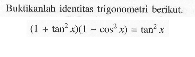 Buktikanlah identitas trigonometri berikut. (1+tan^2 x)(1-cos^2 x)=tan^2 x