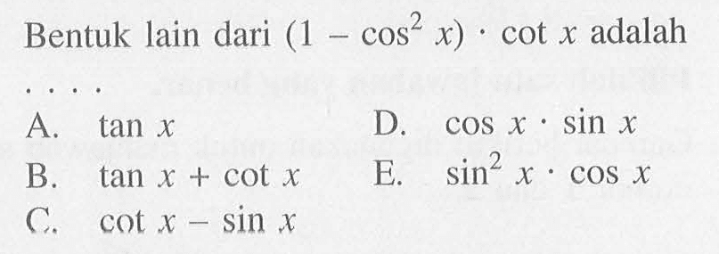 Bentuk lain dari (1-cos^2 x).cot x adalah ....