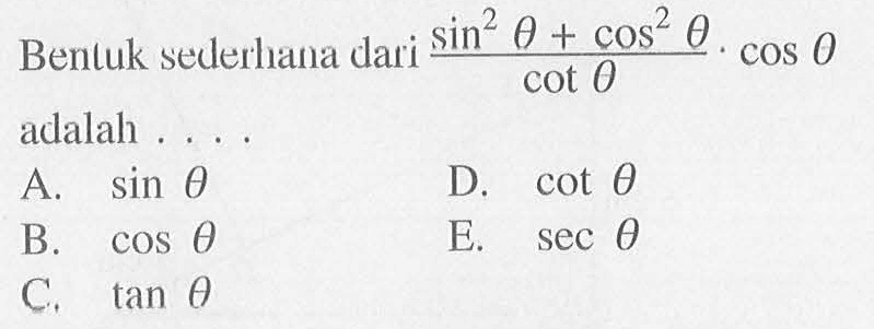 Benluk sederlana dari (sin^2 tetha + cos^2tetha)/cot tetha . cos tetha adalah...