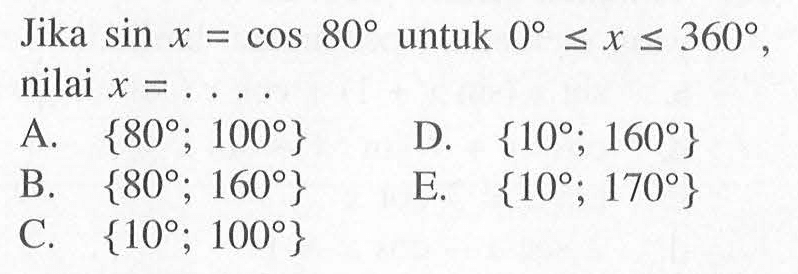 Jika sin x=cos 80 untuk 0<=x<=360, nilai x=. . . .