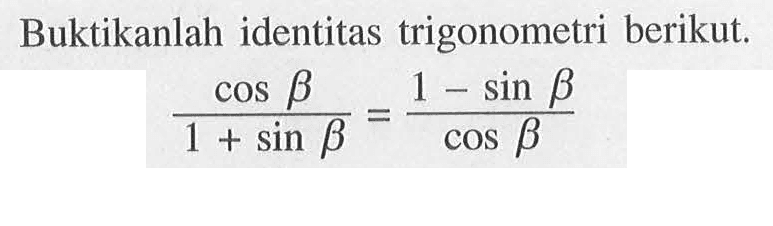 Buktikanlah identitas trigonometri berikut. cos B/(1+sin B)=(1-sin B)/cos B