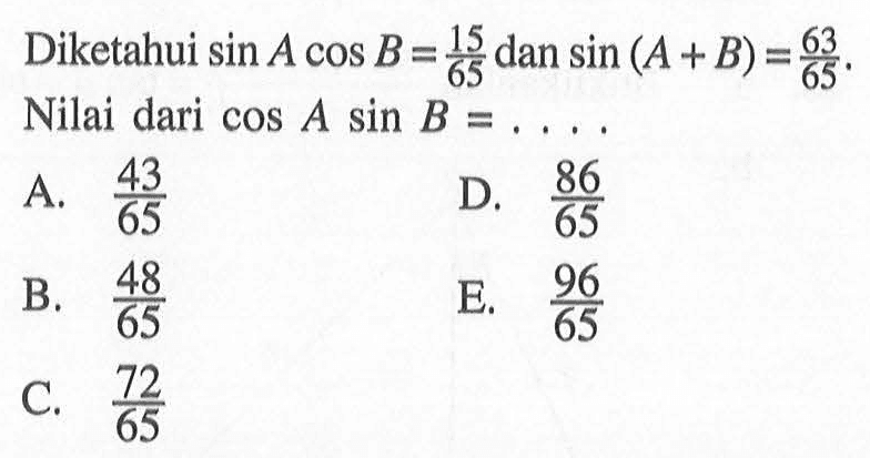 Diketahui sin A cos B=15/65 dan sin(A+B)=63/65. Nilai dari cos A sin B=...