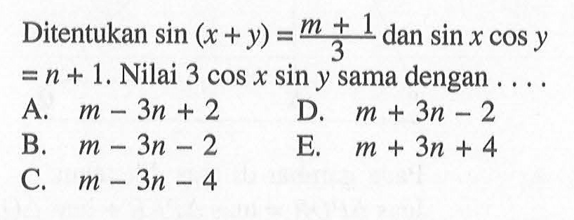 Ditentukan sin(x+y)=(m+1)/3 dan sin x cos y=n+1. Nilai 3 cos x sin y sama dengan ...