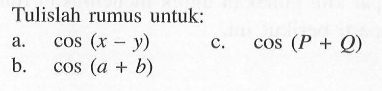 Tulislah rumus untuk: a. cos (x-y) b. cos (a+b) c. cos (P+Q)