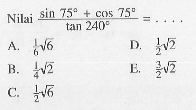 Nilai (sin 75+cos 75)/tan 240= . . . .