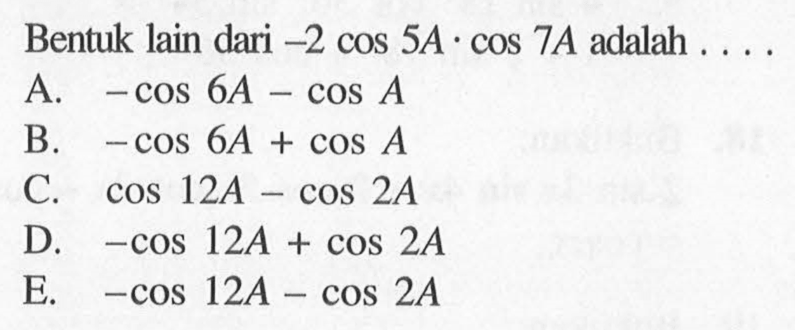 Bentuk lain dari -2 cos 5A. cos 7A adalah ....