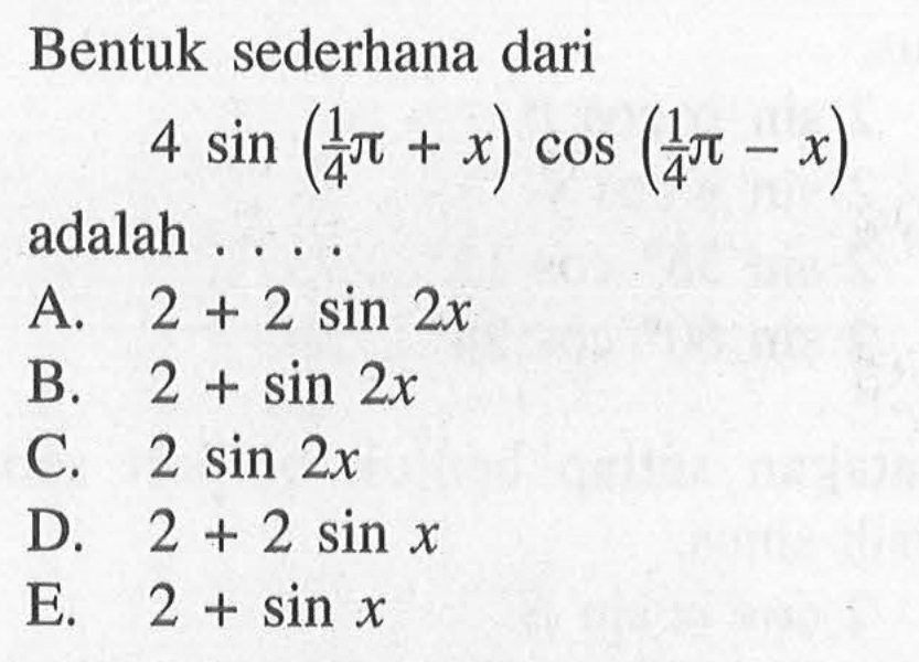 Bentuk sederhana dari 4 sin(1/4pi+x) cos(1/4pi-x) adalah . . . .