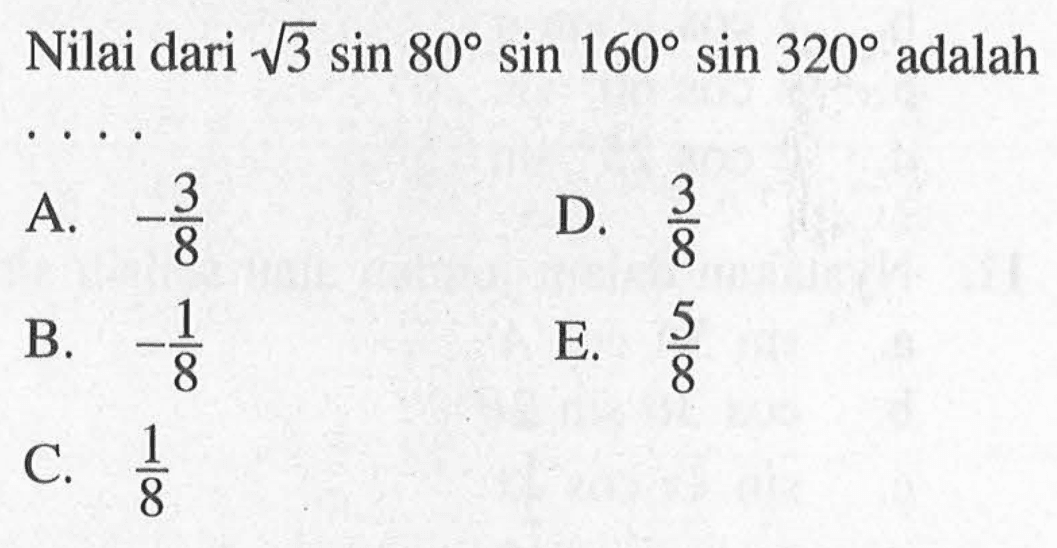 Nilai dari akar(3)sin 80 sin 160 sin 320 adalah ....