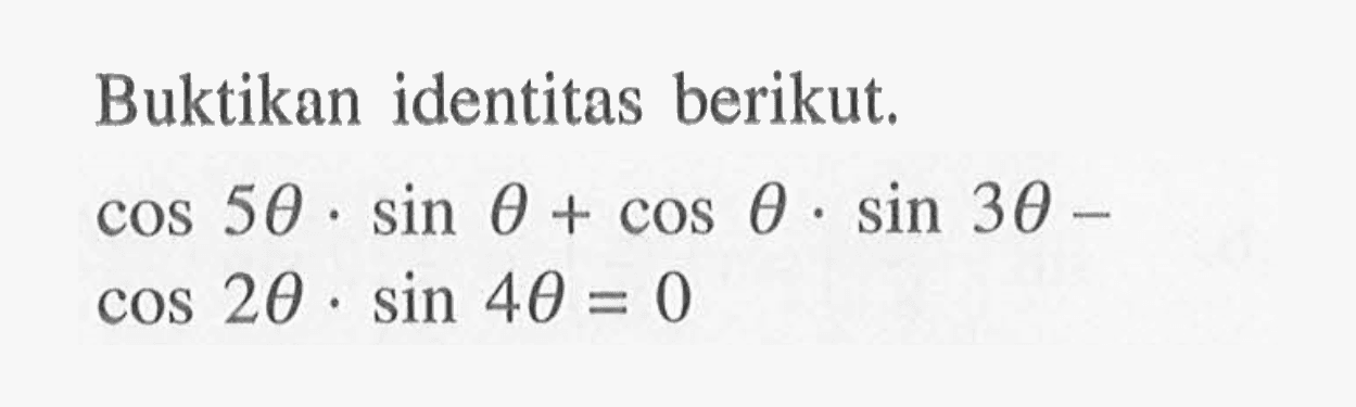 Buktikan identitas berikut. cos(5 theta).sin(theta)+cos(theta).sin(3 theta)-cos(2 theta).sin(4 theta)=0