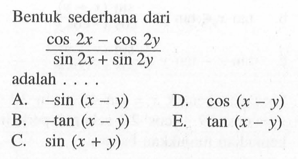 Bentuk sederhana dari (cos(2x)-cos(2y))/(sin(2x)+sin(2y)) adalah ....