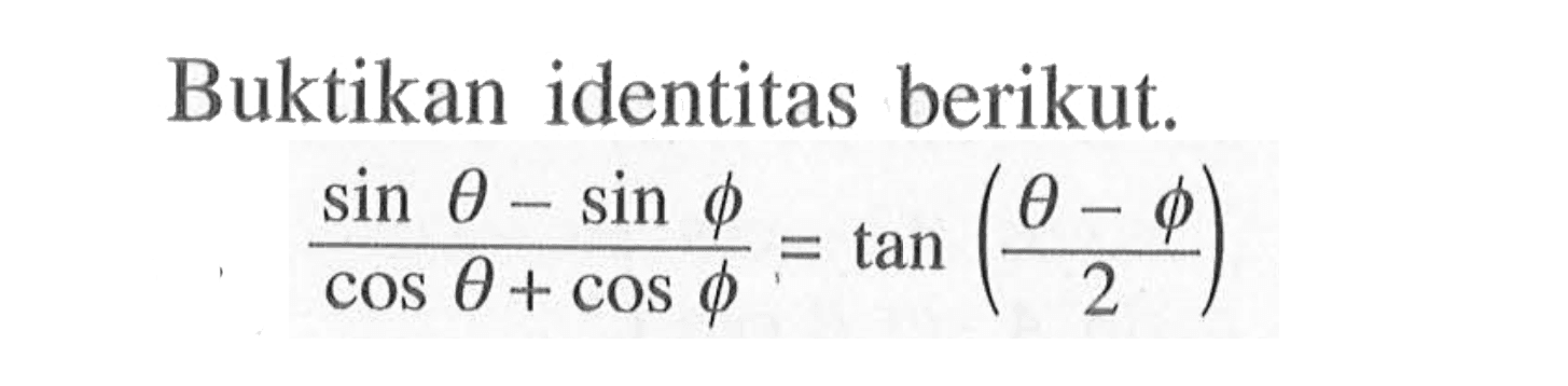 Buktikan identitas berikut. (sin theta-sin o/o)(cos theta+cos o/o)=tan((theta-o/o)/2)