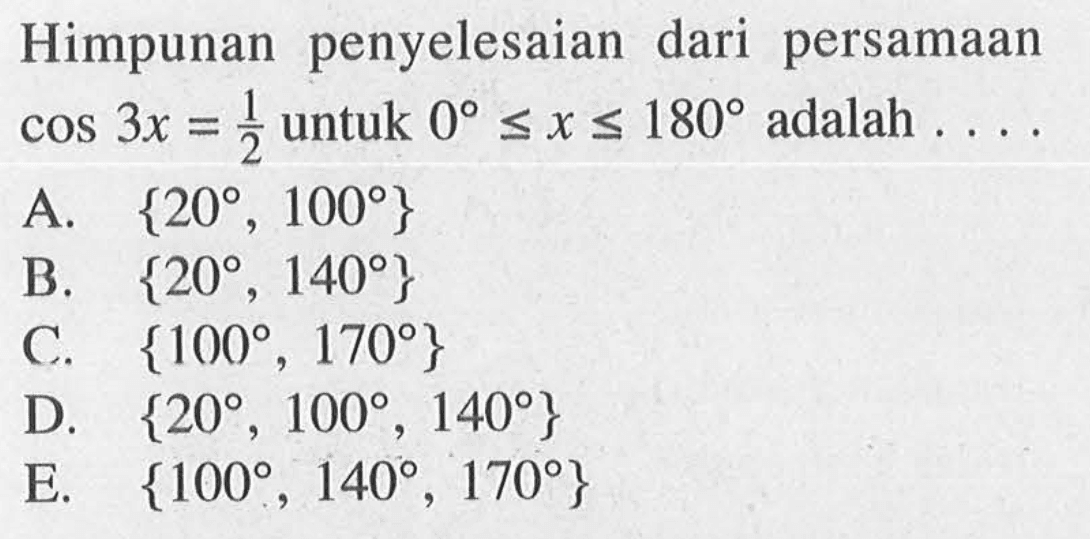 Himpunan penyelesaian dari persamaan cos 3x=1/2 untuk 0<=x<=180 adalah ....