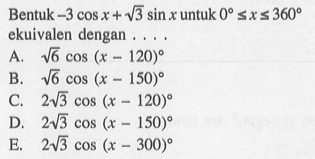 Bentuk -3cos x+akar(3)sin x untuk 0<=x<=360 ekuivalen dengan ....