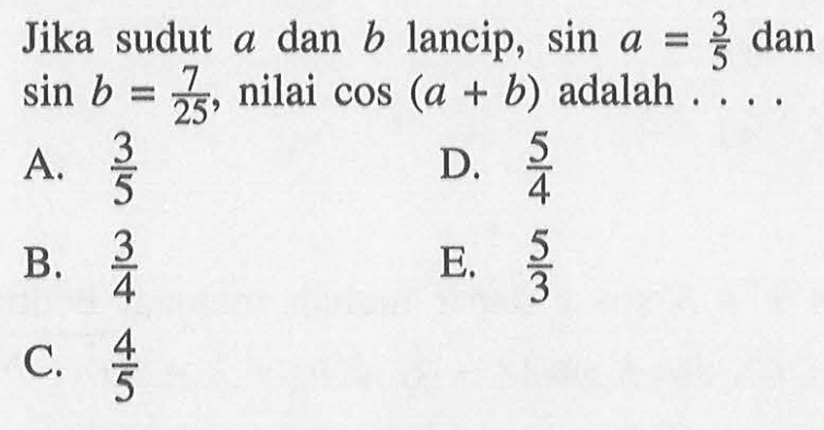 Jika sudut a dan b lancip, sin a=3/5 dan sin b=7/25, nilai cos(a+b) adalah ...